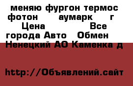 меняю фургон термос фотон 3702 аумарк 2013г › Цена ­ 400 000 - Все города Авто » Обмен   . Ненецкий АО,Каменка д.